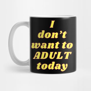 dont want to adult today Mug